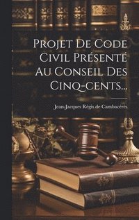 bokomslag Projet De Code Civil Prsent Au Conseil Des Cinq-cents...