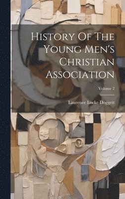 History Of The Young Men's Christian Association; Volume 2 1