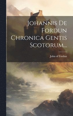 Johannis De Fordun Chronica Gentis Scotorum... 1