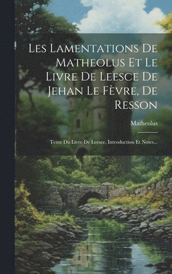 bokomslag Les Lamentations De Matheolus Et Le Livre De Leesce De Jehan Le Fvre, De Resson