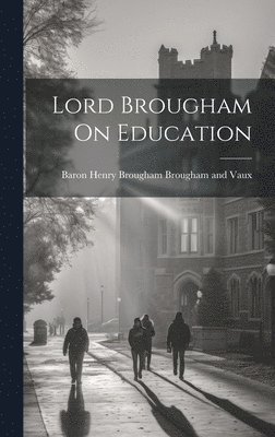 Baron Henry Brougham Brougham and Vaux - Lord Brougham On Education, Inbunden