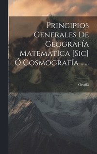 bokomslag Principios Generales De Geografa Matematca [sic]  Cosmografa ......