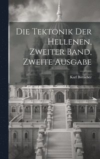 bokomslag Die Tektonik der Hellenen, zweiter Band, zweite Ausgabe