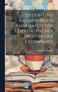 bokomslag Lieder- und Balladenbuch Amerikanischer und Englischer Dichter der Gegenwart.