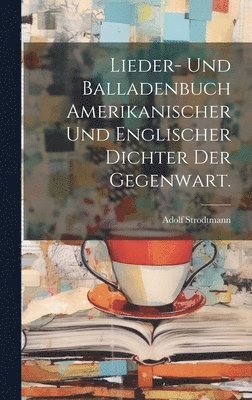 bokomslag Lieder- und Balladenbuch Amerikanischer und Englischer Dichter der Gegenwart.