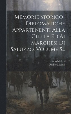 Memorie Storico-diplomatiche Appartenenti Alla Cittla Ed Ai Marchesi Di Saluzzo, Volume 5... 1