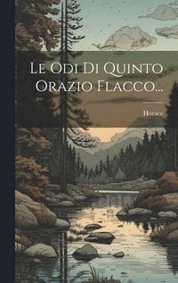 bokomslag Le Odi Di Quinto Orazio Flacco...