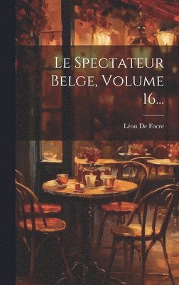 Le Spectateur Belge, Volume 16... 1