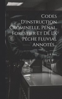 bokomslag Codes D'instruction Crominelle, Pnal, Forestier Et De La Pche Fluvial Annots...