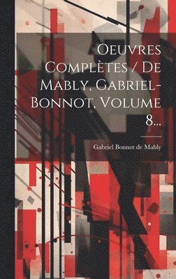 Oeuvres Compltes / De Mably, Gabriel-bonnot, Volume 8... 1