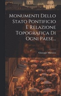 bokomslag Monumenti Dello Stato Pontificio E Relazione Topografica Di Ogni Paese...