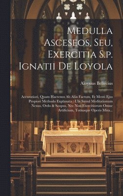 Medulla Asceseos, Seu, Exercitia S.p. Ignatii De Loyola 1