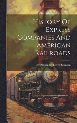 bokomslag History Of Express Companies And American Railroads