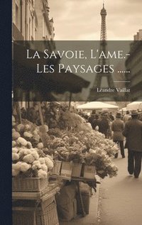 bokomslag La Savoie, L'ame.- Les Paysages ......