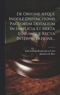 bokomslag De Origine Atque Indole Distinctionis Pactorum Dotalium In Simplicia Et Mixta Eorumque Recta Interpretatione...