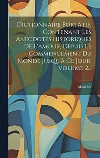 bokomslag Dictionnaire Portatif, Contenant Les Anecdotes Historiques De L'amour, Depuis Le Commencement Du Monde Jusqu' Ce Jour, Volume 2...