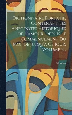 bokomslag Dictionnaire Portatif, Contenant Les Anecdotes Historiques De L'amour, Depuis Le Commencement Du Monde Jusqu'à Ce Jour, Volume 2...