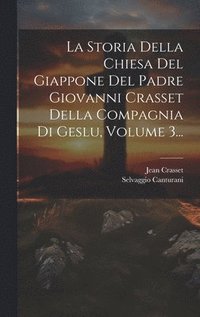 bokomslag La Storia Della Chiesa Del Giappone Del Padre Giovanni Crasset Della Compagnia Di Geslu, Volume 3...