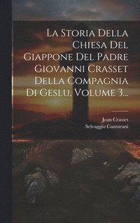 bokomslag Storia Della Chiesa Del Giappone Del Padre Giovanni Crasset Della Compagnia Di Geslu, Volume 3...