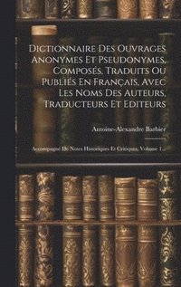 bokomslag Dictionnaire Des Ouvrages Anonymes Et Pseudonymes, Composs, Traduits Ou Publis En Franais, Avec Les Noms Des Auteurs, Traducteurs Et Editeurs