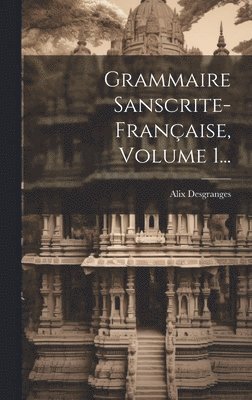Alix Desgranges - Grammaire Sanscrite-française, Volume 1..., Inbunden