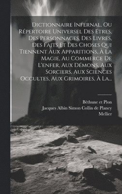 Mellier, Jacques Albin Simon Collin De Plancy, Béthune Et Plon - Dictionnaire Infernal, Ou Répertoire Universel Des Etres, Des Personnages, Des Livres, Des Faits Et Des Choses Qui Tiennent Aux Apparitions, À La Magie, Au Commerce De L'enfer, Aux Démons, Aux Sorciers, Aux Sciences Occultes, Aux Grimoires, À La..., Inbunden