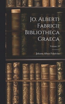 Johann Albert Fabricius - Jo. Alberti Fabricii Bibliotheca Graeca; Volume 10, Inbunden