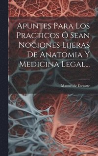 bokomslag Apuntes Para Los Practicos Ó Sean Nociones Lijeras De Anatomia Y Medicina Legal...