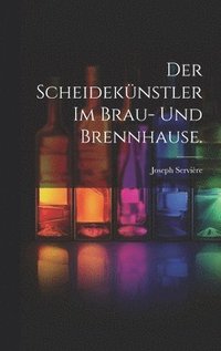 bokomslag Der Scheideknstler im Brau- und Brennhause.