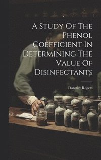 bokomslag A Study Of The Phenol Coefficient In Determining The Value Of Disinfectants