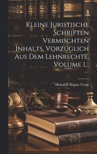 bokomslag Kleine Juristische Schriften Vermischten Inhalts, Vorzglich Aus Dem Lehnrechte, Volume 1...