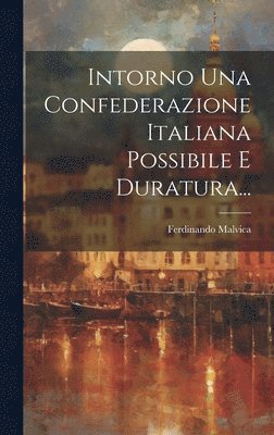 Intorno Una Confederazione Italiana Possibile E Duratura... 1