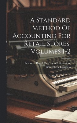 bokomslag A Standard Method Of Accounting For Retail Stores, Volumes 1-2