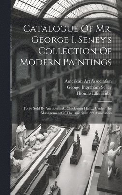 Catalogue Of Mr. George I. Seney's Collection Of Modern Paintings