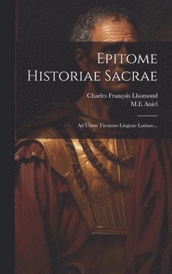 Charles François Lhomond, M E Aniel - Epitome Historiae Sacrae, Inbunden