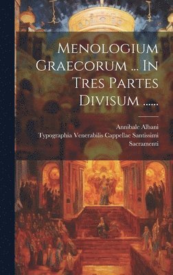 Menologium Graecorum ... In Tres Partes Divisum ...... 1