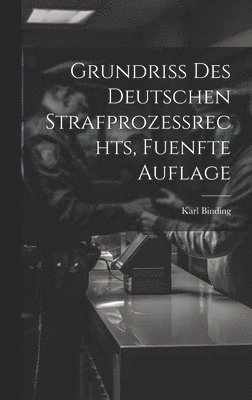 Karl Binding - Grundriss des Deutschen Strafprozessrechts, fuenfte Auflage, Inbunden