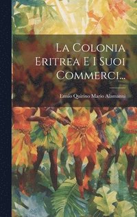 bokomslag La Colonia Eritrea E I Suoi Commerci...