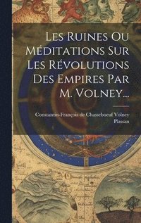 bokomslag Les Ruines Ou Mditations Sur Les Rvolutions Des Empires Par M. Volney...