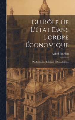 Alfred Jourdan - Du Rôle De L'état Dans L'ordre Économique, Inbunden