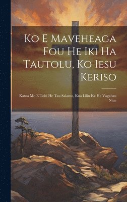 Ko E Maveheaga Fou He Iki Ha Tautolu, Ko Iesu Keriso 1