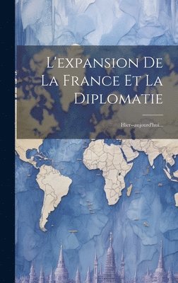 bokomslag L'expansion De La France Et La Diplomatie