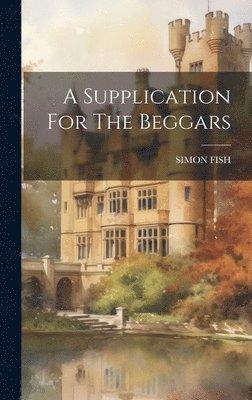 Simon Fish - Supplication For The Beggars, Inbunden