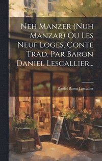 bokomslag Neh Manzer (nuh Manzar) Ou Les Neuf Loges, Conte Trad. Par Baron Daniel Lescallier...