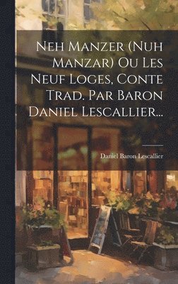 Neh Manzer (nuh Manzar) Ou Les Neuf Loges, Conte Trad. Par Baron Daniel Lescallier... 1