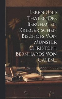 bokomslag Leben und Thaten des Berhmten Kriegerischen Bischofs von Mnster Christoph Bernhards von Galen...