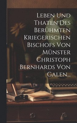 Anonymous - Leben und Thaten des Berühmten Kriegerischen Bischofs von Münster Christoph Bernhards von Galen..., Inbunden