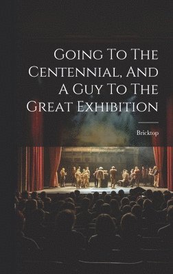 Going To The Centennial, And A Guy To The Great Exhibition 1