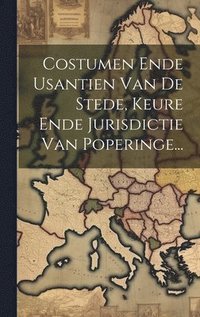 bokomslag Costumen Ende Usantien Van De Stede, Keure Ende Jurisdictie Van Poperinge...