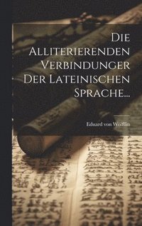 bokomslag Die Alliterierenden Verbindunger Der Lateinischen Sprache...